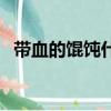 帶血的餛飩什么意思（血餛飩是什么意思）