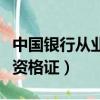 中國銀行從業資格證證書查詢（中國銀行從業資格證）