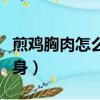 煎雞胸肉怎么做好吃減肥（煎雞胸肉的做法健身）