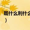 既什么利什么的四字詞語（既什么利什么成語）
