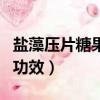 鹽藻壓片糖果的功效和作用（鹽藻壓片糖果的功效）