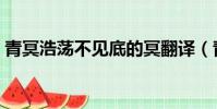 青冥浩蕩不見底的冥翻譯(青冥浩蕩不見底)