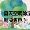 夏天空調除濕和制冷哪個耗電（夏季空調除濕制冷省電）