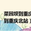 菜園壩到重慶北站北廣場有公交車嗎（菜園壩到重慶北站）