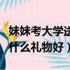 妹妹考大學送她什么比較好（妹妹考上大學送什么禮物好）