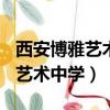 西安博雅藝術中學(長安校區)地址（西安博雅藝術中學）