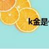 k金是什么標識（k金是什么）
