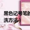 黑色記號筆的清洗方法視頻（黑色記號筆的清洗方法）
