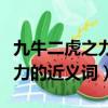 九牛二虎之力換個意思相近的詞（九牛二虎之力的近義詞）