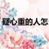 疑心重的人怎么相處（疑心重的人性格分析）