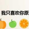 我只喜歡你原型怎么樣了（我只喜歡你原型）
