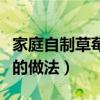 家庭自制草莓醬的做法大全（家庭自制草莓醬的做法）