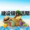 建設銀行活期利息怎么算（活期利息怎么算）