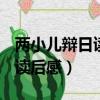 兩小兒辯日讀后感500字六年級（兩小兒辯日讀后感）