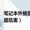 筆記本外接顯示器危害大嗎（筆記本外接顯示器危害）
