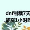 dnf制裁7天能變1小時嗎貼吧（dnf制裁7天能變1小時嗎）