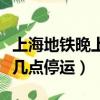 上海地鐵晚上幾點停運三號線（上海地鐵晚上幾點停運）