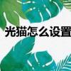 光貓怎么設置wifi密碼（光貓怎么設置wifi）