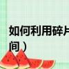 如何利用碎片化時間PPT（如何利用碎片化時間）