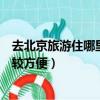 去北京旅游住哪里比較方便價格實惠（去北京旅游住哪里比較方便）