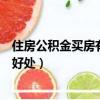 住房公積金買房有什么好處和壞處（住房公積金買房有什么好處）