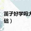 笛子好學嗎大概要多長時間（笛子好學嗎無基礎）
