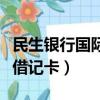 民生銀行國際借記卡怎么激活（民生銀行國際借記卡）