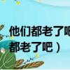 他們都老了吧他們在哪里呀出自哪首歌（他們都老了吧）