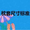 枕套尺寸標準大全圖片（枕套尺寸標準大全）