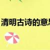 清明古詩的意思翻譯 譯文（清明古詩的意思）