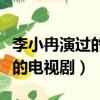 李小冉演過的電視劇哪個最好看（李小冉演過的電視劇）