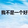 我不是一個好男人歌詞（我不是一個好男人）