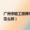 廣州市輕工技師學院是什么類型學校（廣州市輕工技師學院怎么樣）