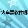 火車票軟件哪個好用點（火車票軟件哪個好）