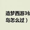 造夢西游3仙音島怎么過關（造夢西游3仙音島怎么過）
