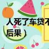 人死了車貸不還的最壞后果（車貸不還的最壞后果）