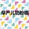 早產兒奶粉哪款好（早產兒奶粉哪個牌子好）