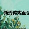 新秀傳媒面試流程（去新秀傳媒面試過的）