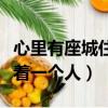 心里有座城住著一個人的句子（心里有座城住著一個人）
