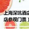 上海深坑酒店參觀門票優惠政策（上海深坑酒店參觀門票）