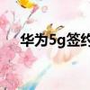 華為5g簽約國家（華為獲30國5g合同）