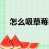 怎么吸草莓印技巧（怎么吸草莓印好看）