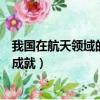 我國在航天領域的最新成就有哪些（我國在航天領域的最新成就）