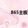 865主板支持什么顯卡（865主板）