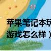 蘋果筆記本玩游戲怎么樣設置（蘋果筆記本玩游戲怎么樣）