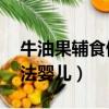 牛油果輔食做法嬰兒12個月（牛油果輔食做法嬰兒）