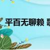 平百無聊賴 歌詞（平白無聊來咿呀什么歌）