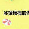 冰鎮楊梅的做法最好吃（冰鎮楊梅的做法）