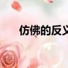 仿佛的反義詞三年級（仿佛的反義詞）