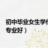 初中畢業女生學什么專業比較好發展（初中畢業女生學什么專業好）